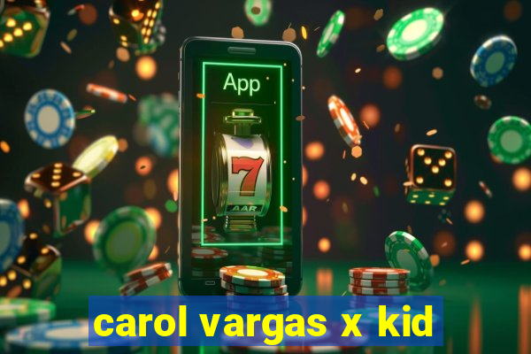 carol vargas x kid